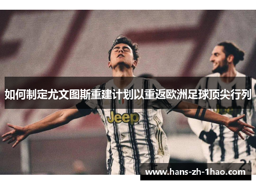 如何制定尤文图斯重建计划以重返欧洲足球顶尖行列 如何制定尤文图斯重建计划以重返欧洲足球顶尖行列