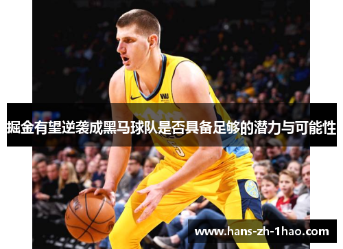 掘金有望逆袭成黑马球队是否具备足够的潜力与可能性