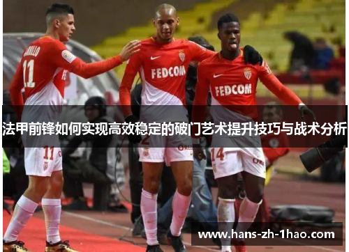法甲前锋如何实现高效稳定的破门艺术提升技巧与战术分析