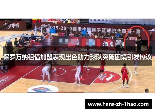 保罗万纳租借加盟表现出色助力球队突破困境引发热议