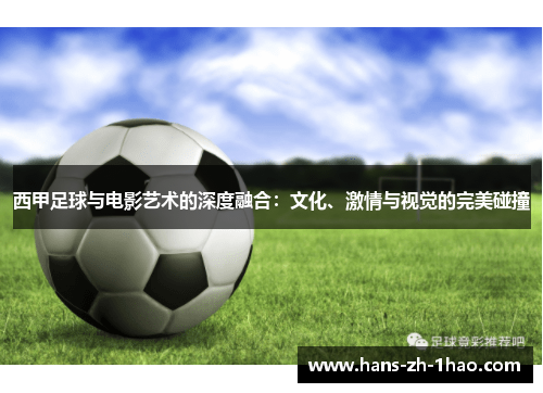 西甲足球与电影艺术的深度融合:文化、激情与视觉的完美碰撞 西甲足球与电影艺术的深度融合:文化、激情与视觉的完美碰撞