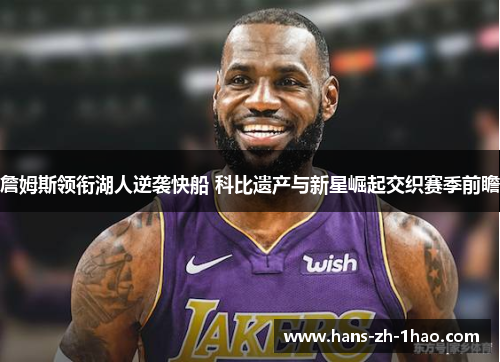 詹姆斯领衔湖人逆袭快船 科比遗产与新星崛起交织赛季前瞻